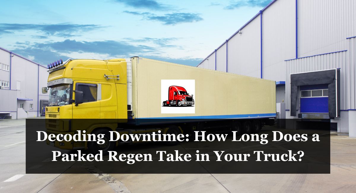 Decoding Downtime: How Long Does a Parked Regen Take in Your Truck?