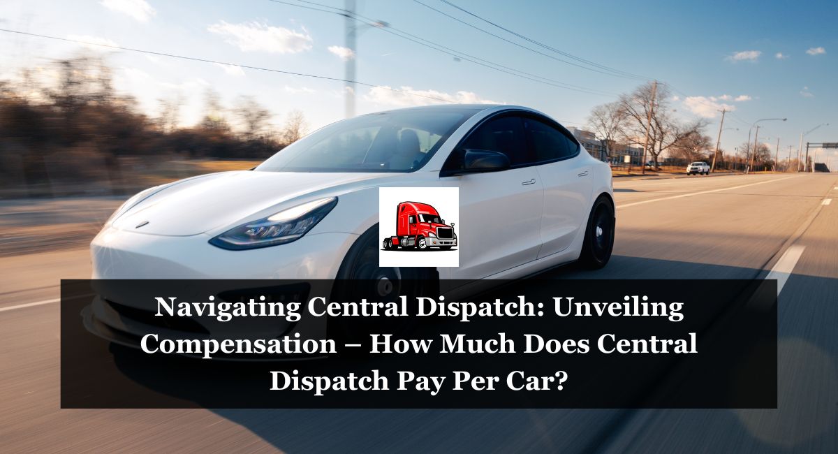 Navigating Central Dispatch Unveiling Compensation – How Much Does Central Dispatch Pay Per Car