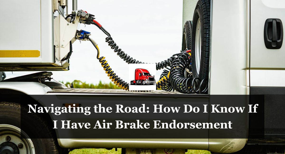 Navigating the Road: How Do I Know If I Have Air Brake Endorsement