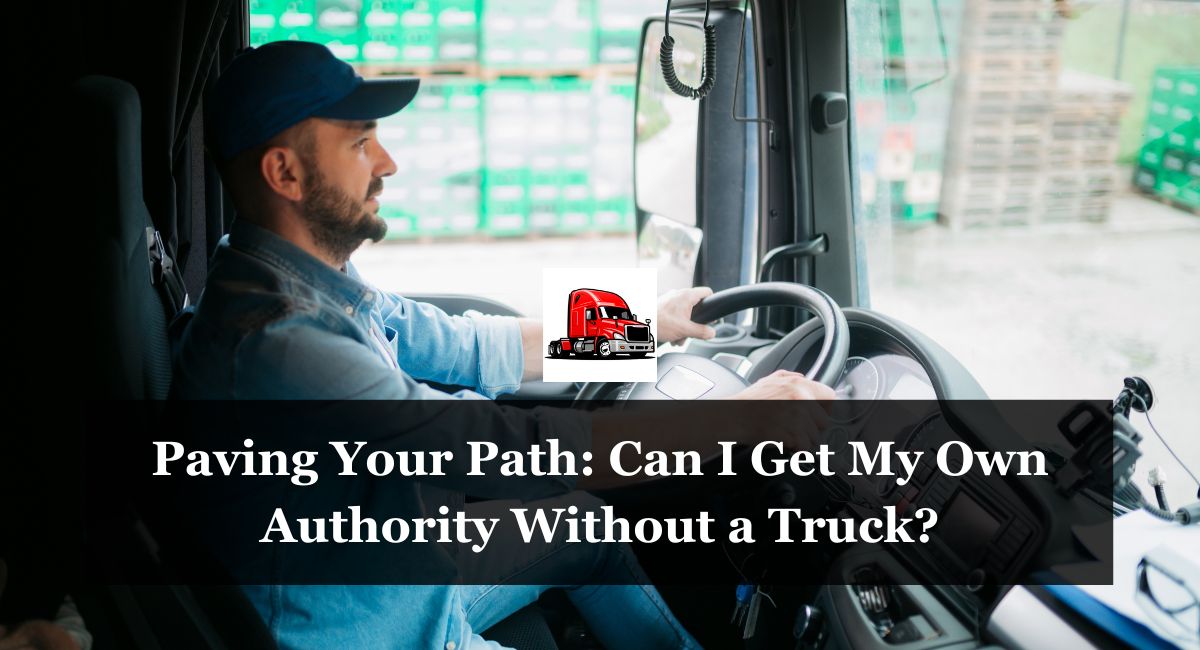Paving Your Path: Can I Get My Own Authority Without a Truck?