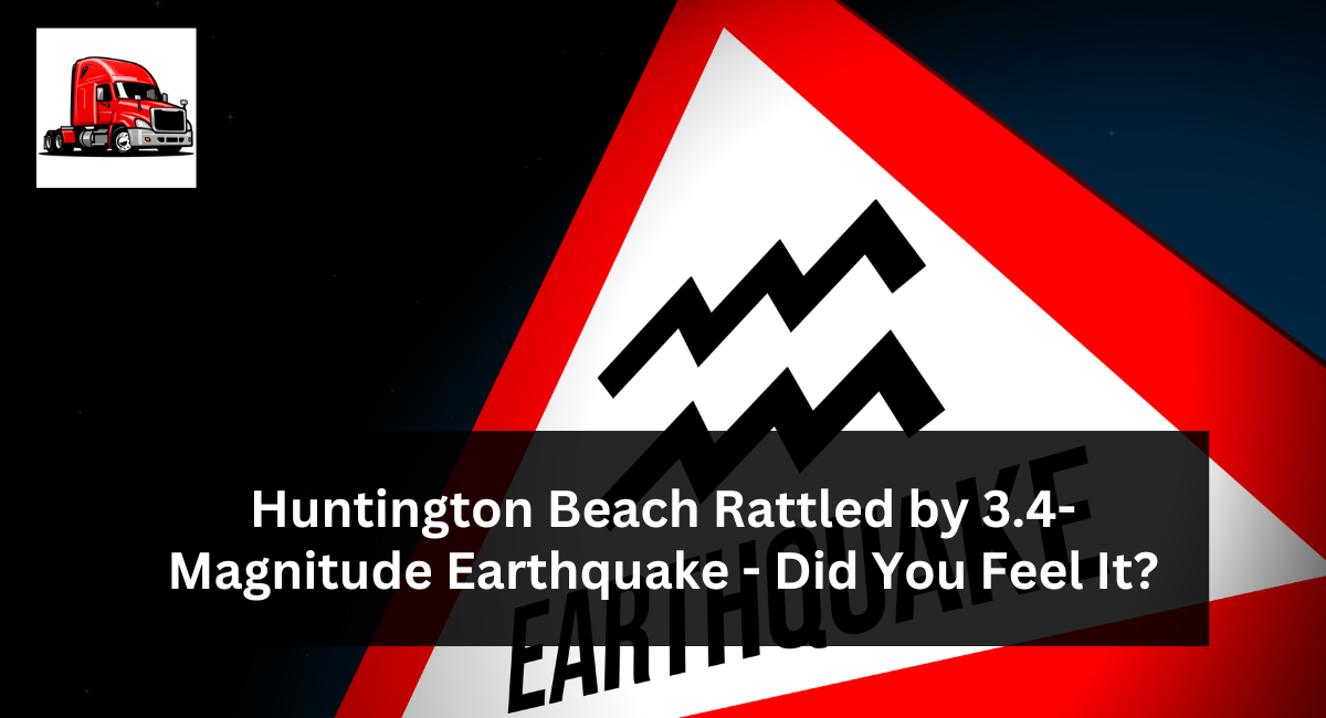 Huntington Beach Rattled by 3.4-Magnitude Earthquake - Did You Feel It?
