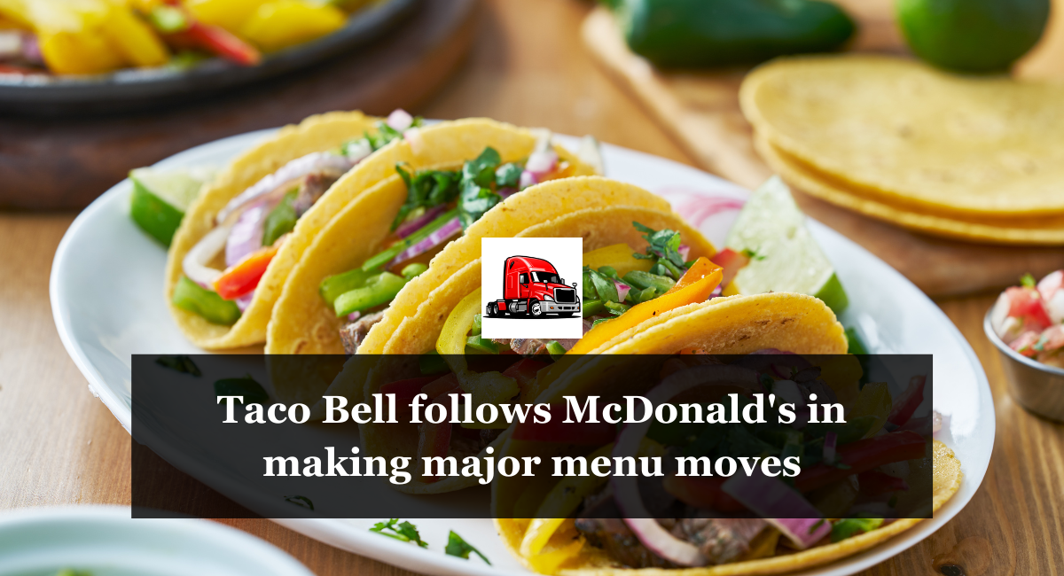 Taco Bell follows McDonald’s in making major menu moves